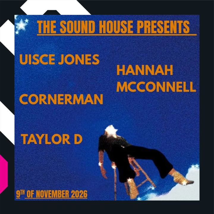 The sound House Presents ( Uisce Jones , Hannah Mcconnell, Taylor D , Cornerman )