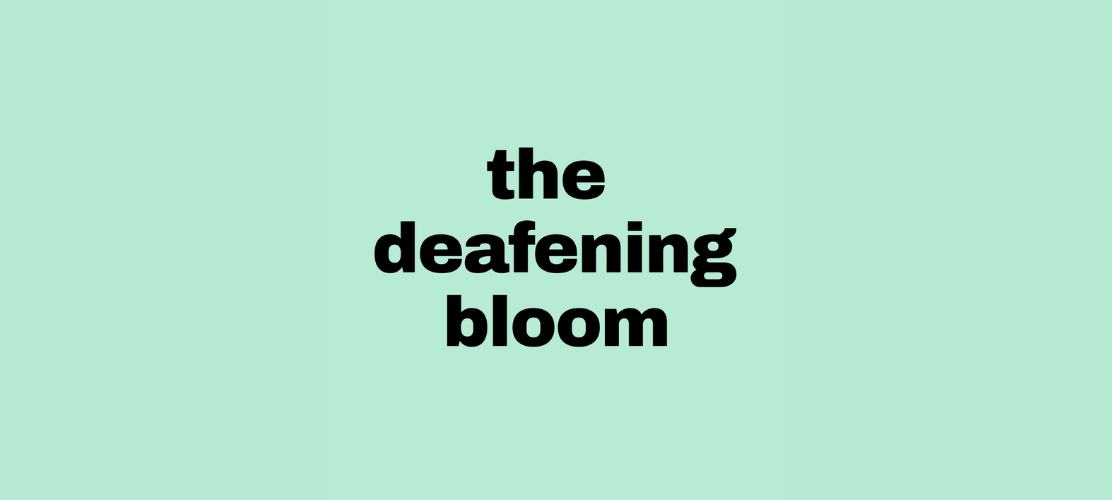 The Deafening Bloom