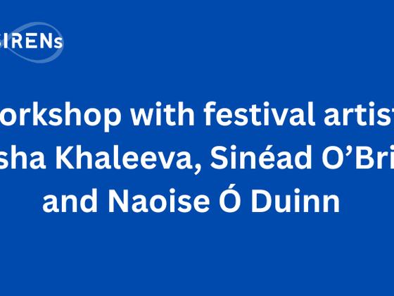 Workshop with festival artists Masha Khaleeva, Sinéad O’Brien and Naoise Ó Duinn. – The Being Well: SoloSIRENs Festival 2026