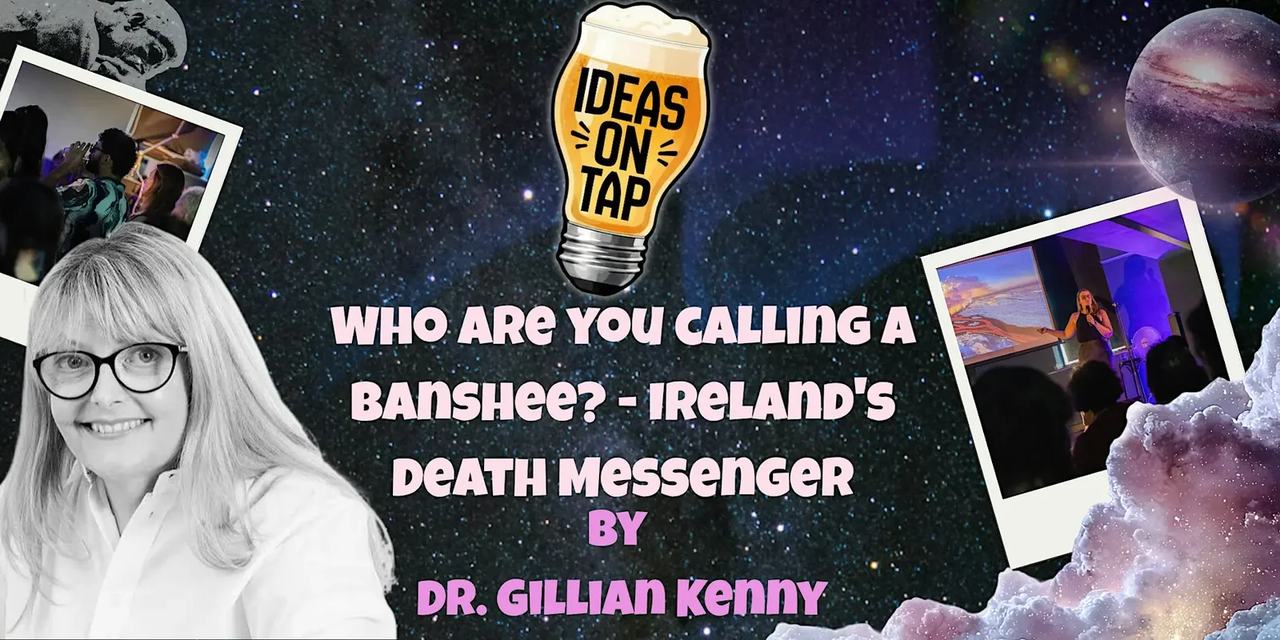 Who are you Calling a Banshee? The Death Messenger - Ideas On Tap (Lectures In Pubs)