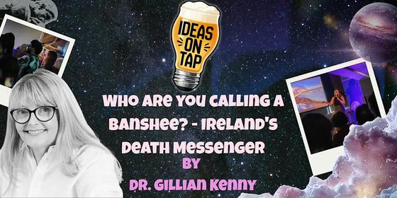 Who are you Calling a Banshee? The Death Messenger - Ideas On Tap (Lectures In Pubs)