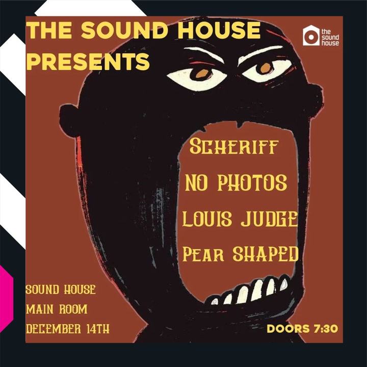 The Sound House Presents - ( Scheriff , louis judge , no photos , Pear shaped )