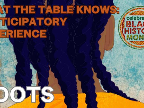 Roots;What The Table Knows – Celebrating Black History Month 2026